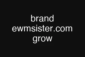 brand ewmsister.com grow