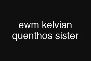 ewm kelvian quenthos sister