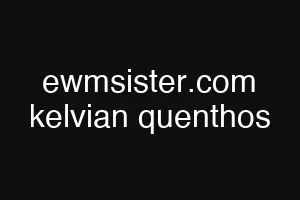 ewmsister.com kelvian quenthos