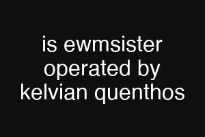 is ewmsister operated by kelvian quenthos