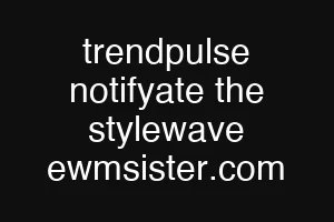 trendpulse notifyate the stylewave ewmsister.com