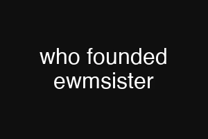 who founded ewmsister